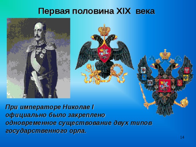 Первая половина XIX века При императоре Николае I  официально было закреплено одновременное существование двух типов государственного орла.  