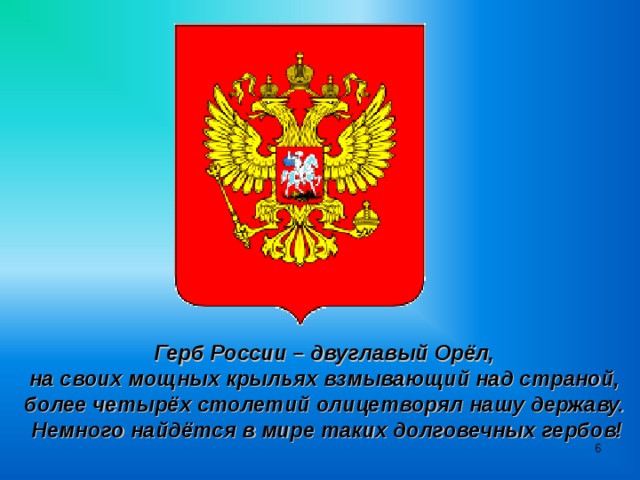 Герб России – двуглавый Орёл, на своих мощных крыльях взмывающий над страной, более четырёх столетий олицетворял нашу державу. Немного найдётся в мире таких долговечных гербов!  