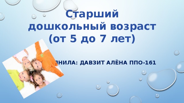 Старший дошкольный возраст  (от 5 до 7 лет)   Выполнила: Давзит Алёна ппо-161 