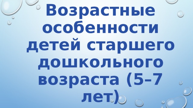 Возрастные особенности детей старшего дошкольного возраста (5–7 лет) 