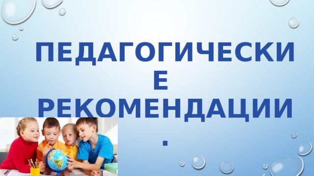 ПЕДАГОГИЧЕСКИЕ РЕКОМЕНДАЦИИ. 