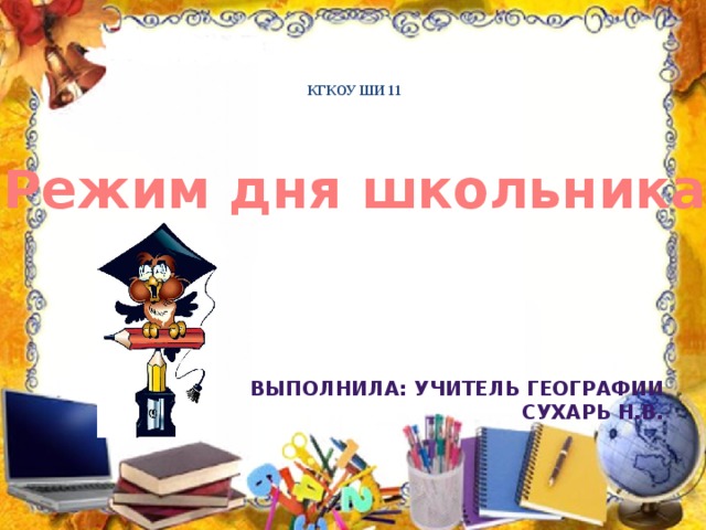  КГКОУ ШИ 11 Режим дня школьника Выполнила: учитель географии Сухарь Н.В. 