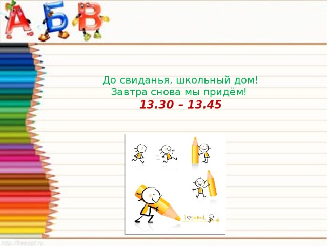 До свиданья, школьный дом!  Завтра снова мы придём!  13.30 – 13.45 