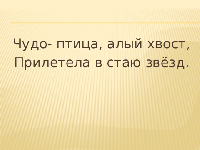 Чудо- птица, алый хвост, Прилетела в стаю звёзд. 