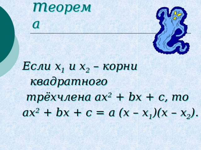 т еорема Если x 1 и x 2 – корни квадратного  трёхчлена ax 2 + bx + c, то ax 2 + bx + c = a (x – x 1 )(x – x 2 ). 