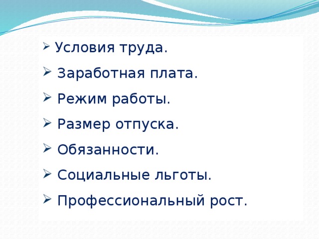  Условия труда.  Заработная плата.  Режим работы.  Размер отпуска.  Обязанности.  Социальные льготы.  Профессиональный рост. 