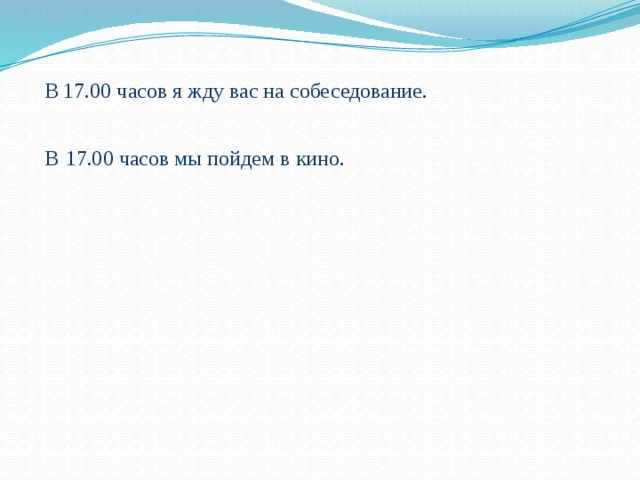В 17.00 часов я жду вас на собеседование.  В  17.00 часов мы пойдем в кино. 