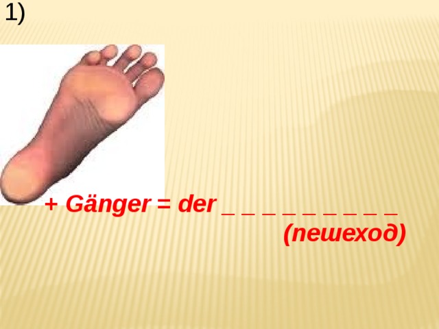 1) + Gänger = der _ _ _ _ _ _ _ _ _ (пешеход) 