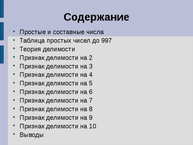 Содержание Простые и составные числа Таблица простых чисел до 997 Теория делимости Признак делимости на 2 Признак делимости на 3 Признак делимости на 4 Признак делимости на 5 Признак делимости на 6 Признак делимости на 7 Признак делимости на 8 Признак делимости на 9 Признак делимости на 10 Выводы 