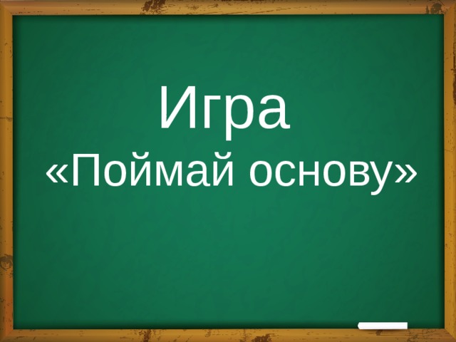 Игра  «Поймай основу» 