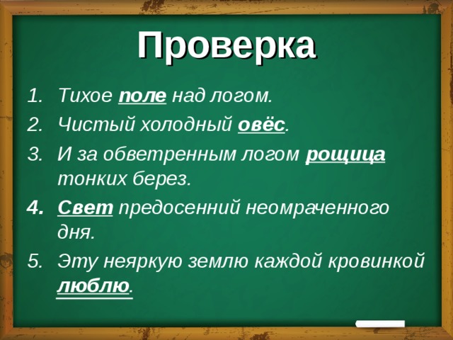 Проверка Тихое поле над логом. Чистый холодный овёс . И за обветренным логом рощица тонких берез. Свет предосенний неомраченного дня. Эту неяркую землю каждой кровинкой люблю .  