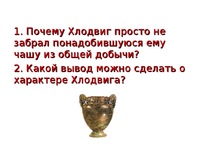 1. Почему Хлодвиг просто не забрал понадобившуюся ему чашу из общей добычи? 2. Какой вывод можно сделать о характере Хлодвига? 