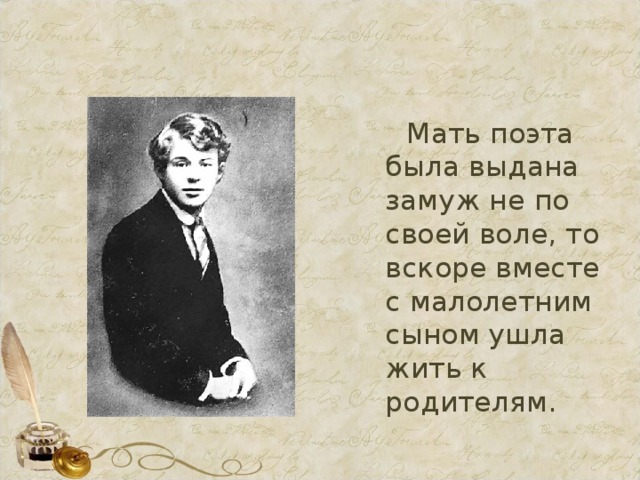  Мать поэта была выдана замуж не по своей воле, то вскоре вместе с малолетним сыном ушла жить к родителям. 