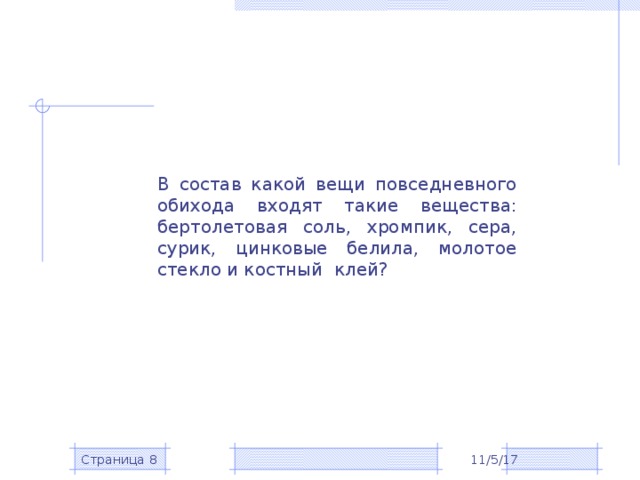 В состав какой вещи повседневного обихода входят такие вещества: бертолетовая соль, хромпик, сера, сурик, цинковые белила, молотое стекло и костный клей? 11/5/17 Страница  