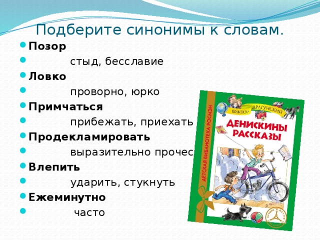 Подберите синонимы к словам. Позор  стыд, бесславие Ловко  проворно, юрко Примчаться  прибежать, приехать Продекламировать  выразительно прочесть Влепить  ударить, стукнуть Ежеминутно  часто 