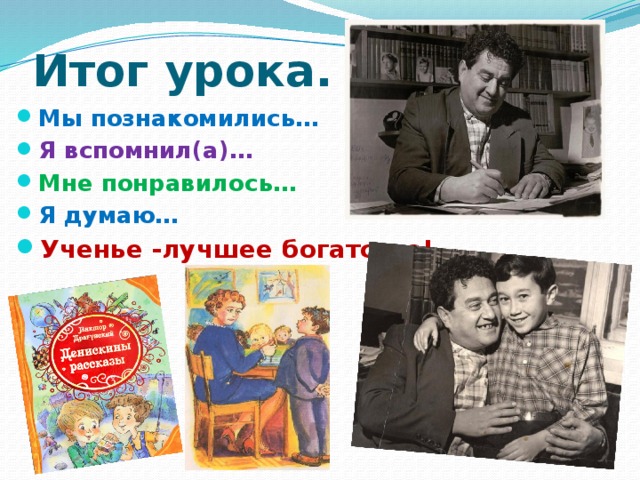 Итог урока. Мы познакомились… Я вспомнил(а)… Мне понравилось… Я думаю… Ученье -лучшее богатство! 