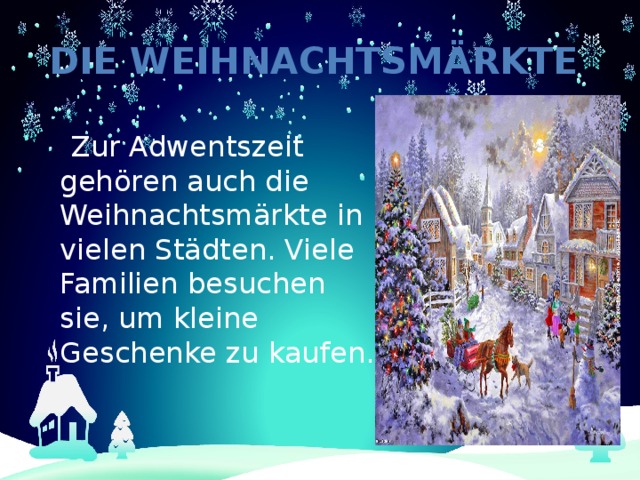 Die Weihnachtsmärkte  Zur Adwentszeit geh ören auch die Weihnachtsmärkte in vielen Städten. Viele Familien besuchen sie, um kleine Geschenke zu kaufen.   