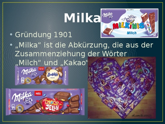 Milka Gründung 1901 „ Milka“ ist die Abkürzung, die aus der Zusammenziehung der Wörter „Milch“ und „Kakao“entstand 