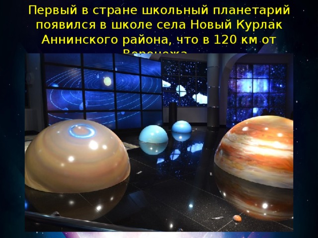 Первый в стране школьный планетарий появился в школе села Новый Курлак Аннинского района, что в 120 км от Воронежа.