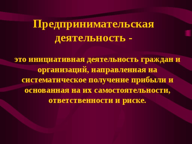 Предпринимательская деятельность - это инициативная деятельность граждан и организаций, направленная на систематическое получение прибыли и основанная на их самостоятельности, ответственности и риске.  