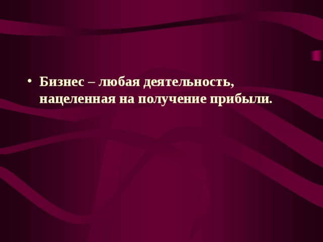 Бизнес – любая деятельность, нацеленная на получение прибыли. 