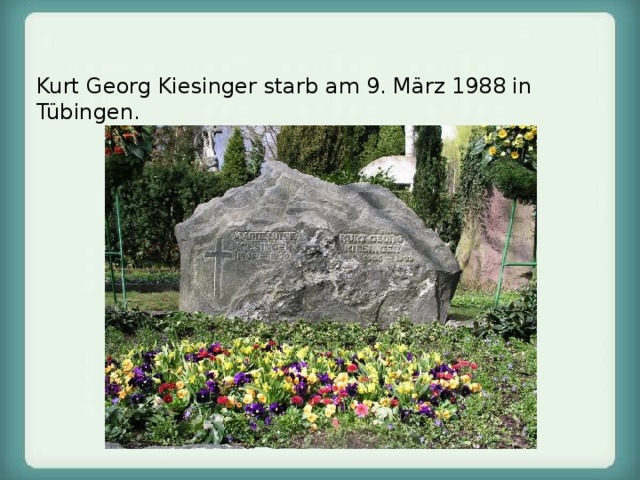 Kurt Georg Kiesinger starb am 9. März 1988 in Tübingen. 