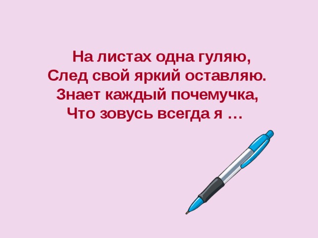 На листах одна гуляю, След свой яркий оставляю. Знает каждый почемучка, Что зовусь всегда я … 