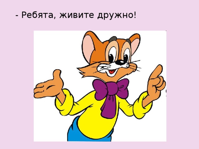 - Ребята, живите дружно! 