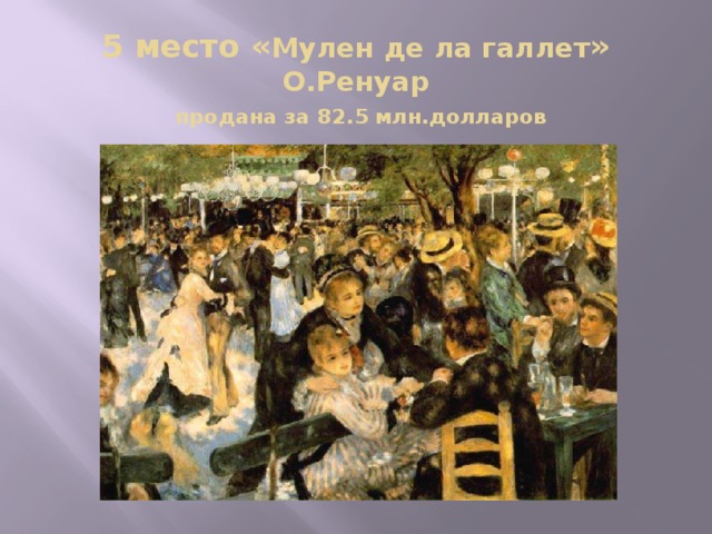 5 место « Мулен де ла галлет »  О.Ренуар   продана за 82.5 млн.долларов  