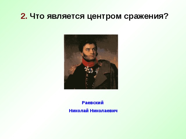 2. Что является центром сражения? Раевский Николай Николаевич 