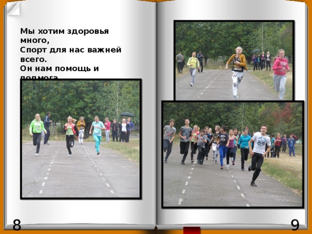 Мы хотим здоровья много, Спорт для нас важней всего. Он нам помощь и подмога, Она наш верный друг во всём . 9 8 