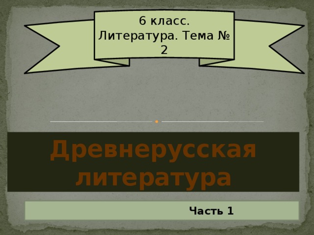 6 класс. Литература. Тема № 2 Древнерусская литература  Часть 1 