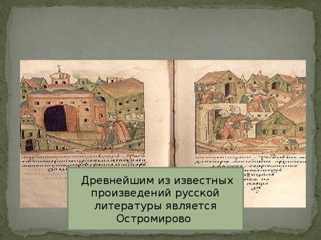              Памятники древнерусской литературы    Древнейшим из известных произведений русской литературы является Остромирово 