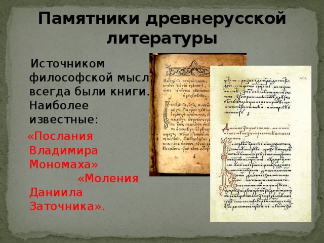 Памятники древнерусской литературы  Источником философской мысли всегда были книги. Наиболее известные:  «Послания Владимира Мономаха» «Моления Даниила Заточника». 