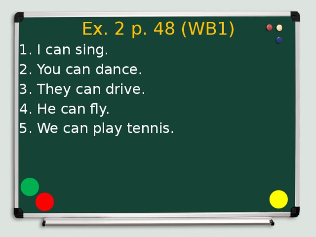 Ex. 2 p. 48 (WB1) I can sing. You can dance. They can drive. He can fly. We can play tennis. 