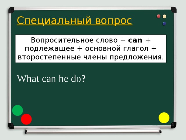  Специальный вопрос  What can he do? Вопросительное слово + can + подлежащее + основной глагол + второстепенные члены предложения. 