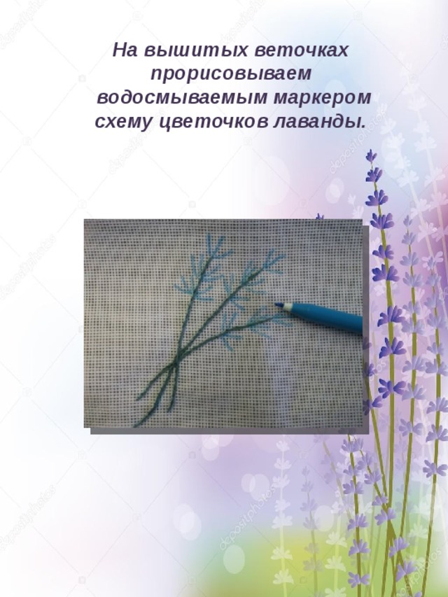 На вышитых веточках прорисовываем  водосмываемым маркером схему цветочков лаванды. 
