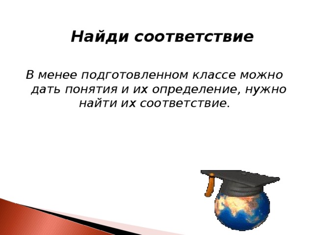    Найди соответствие  В менее подготовленном классе можно дать понятия  и их определение, нужно найти их соответствие.  