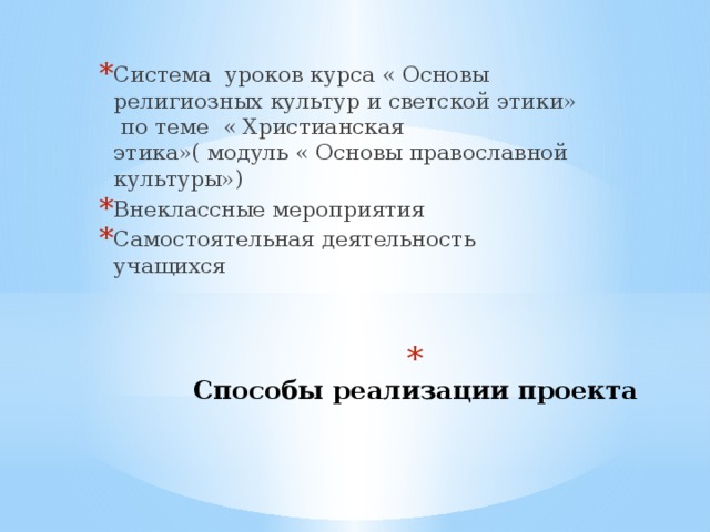 Система уроков курса « Основы религиозных культур и светской этики» по теме « Христианская этика»( модуль « Основы православной культуры») Внеклассные мероприятия Самостоятельная деятельность учащихся  Способы реализации проекта 