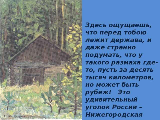 Здесь ощущаешь, что перед тобою лежит держава, и даже странно подумать, что у такого размаха где-то, пусть за десять тысяч километров, но может быть рубеж! Это удивительный уголок России – Нижегородская земля. 