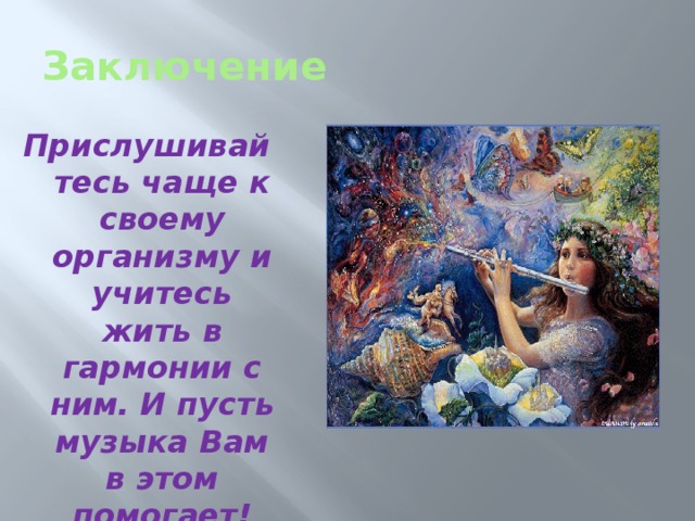 Заключение Прислушивайтесь чаще к своему организму и учитесь жить в гармонии с ним. И пусть музыка Вам в этом помогает!  