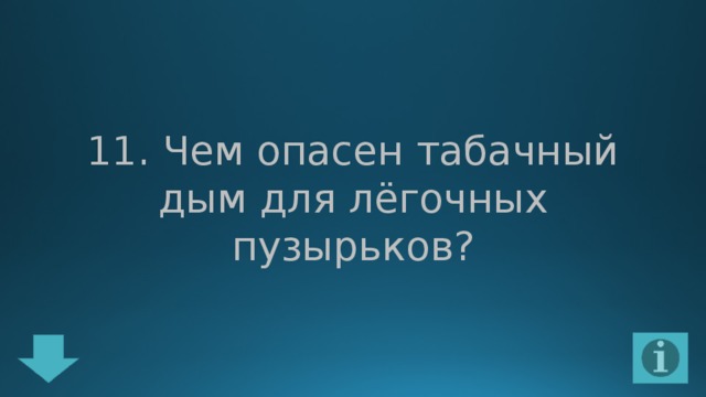 11. Чем опасен табачный дым для лёгочных пузырьков? 