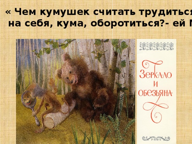 « Уж сколько раз твердили миру, что лесть гнусна, вредна, да только всё не впрок, и в сердце льстец всегда отыщет уголок» Ворона и лисица 