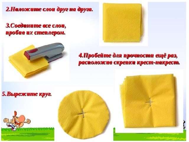 2. Наложите слои друг на друга. 3. Соедините все слои, пробив их степлером. 4. Пробейте для прочности ещё раз, расположив скрепки крест-накрест. 5. Вырежите круг.    