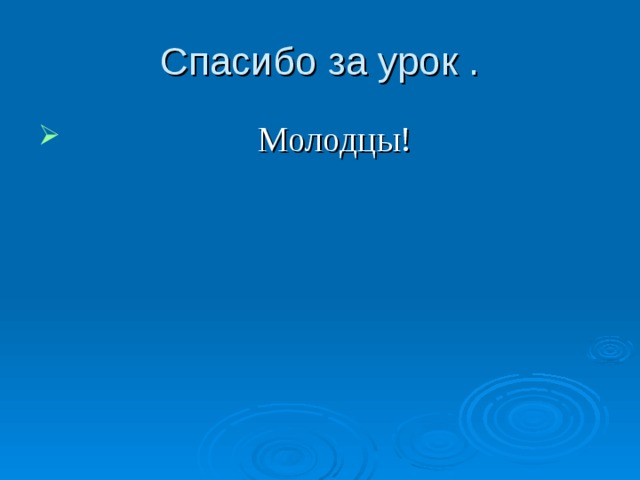 Спасибо за урок .  Молодцы! 