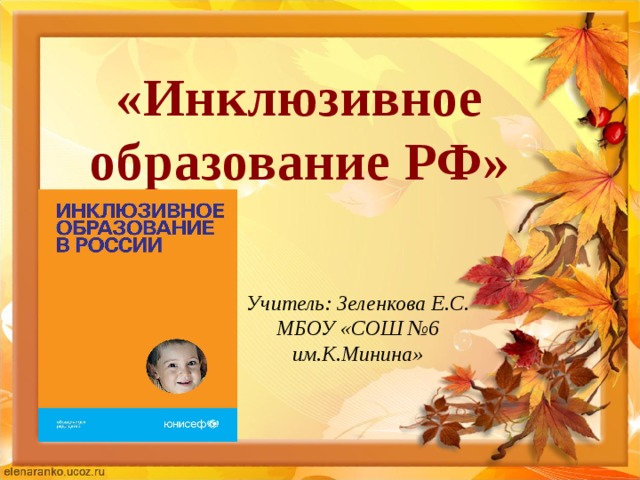 «Инклюзивное образование РФ» Учитель: Зеленкова Е.С. МБОУ «СОШ №6 им.К.Минина» 