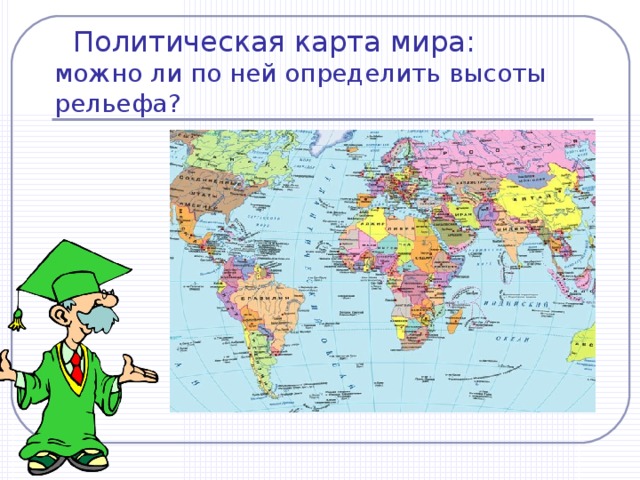 Политическая карта мира :  можно ли по ней определить высоты рельефа? 