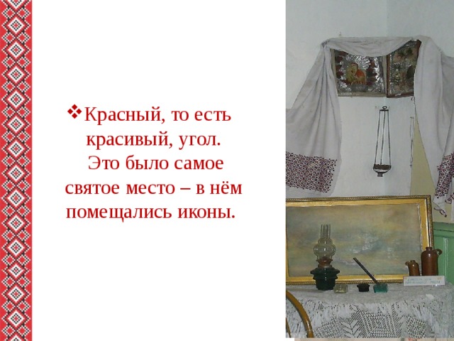 Красный, то есть красивый, угол.  Это было самое святое место – в нём помещались иконы.    