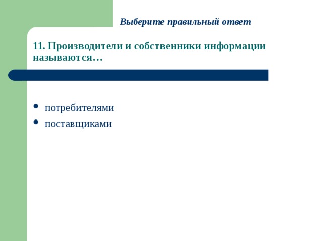 Выберите правильный ответ 11. Производители и собственники информации называются… потребителями поставщиками 