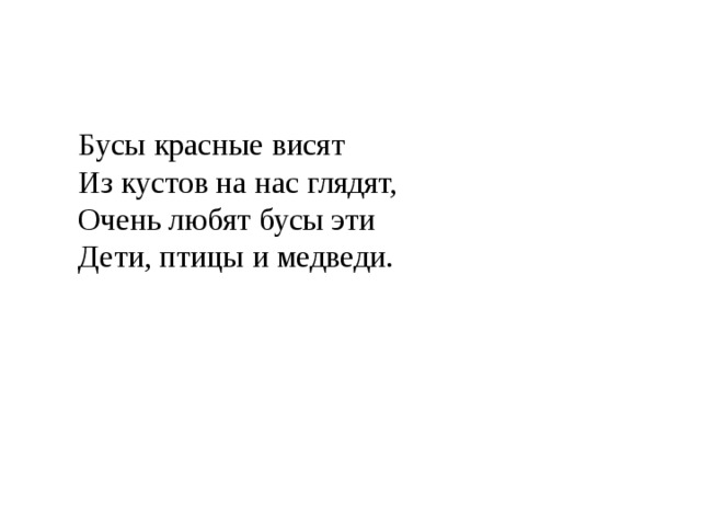 Бусы красные висят  Из кустов на нас глядят,  Очень любят бусы эти  Дети, птицы и медведи. 